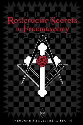 Rosicrucian Secrets in Freemasonry - Theodore Balestreri