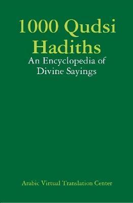 1000 Qudsi Hadiths: An Encyclopedia of Divine Sayings - Arabic Virtual Translation Center