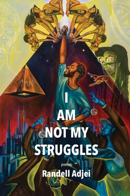 I Am Not My Struggles Poems - Randell Adjei
