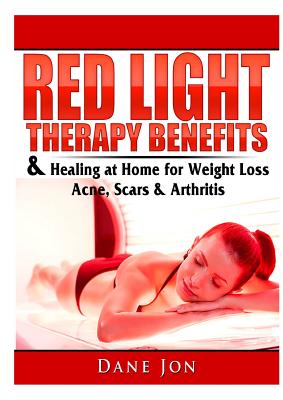 Red Light Therapy Benefits & Healing at Home for Weight Loss, Acne, Scars & Arthritis - Dane Jon