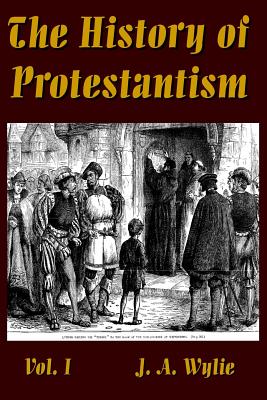 The History of Protestantism Vol. I - J. A. Wylie