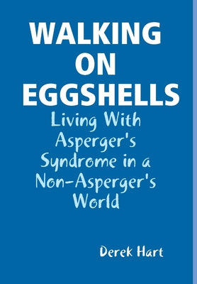 Walking on Eggshells: Living With Asperger's Syndrome in a Non-Asperger's World - Derek Hart