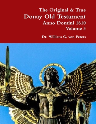 The Original & True Douay Old Testament of Anno Domini 1610 volume 3 - William Von Peters