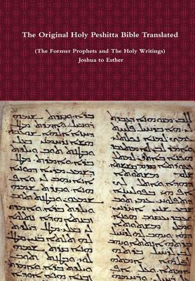 The Original Holy Peshitta Bible Translated (The Former Prophets and The Holy Writings) Joshua to Esther - David Bauscher