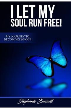 Coperta cărții 'I Let My Soul Run Free My Journey to Becoming Whole - Stephanie Bennett'