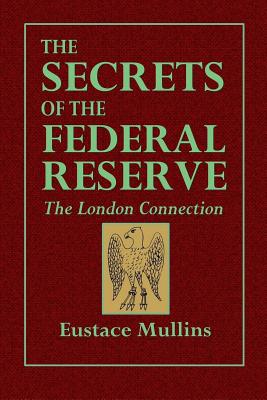 The Secrets of the Federal Reserve -- The London Connection - Eustace Mullins