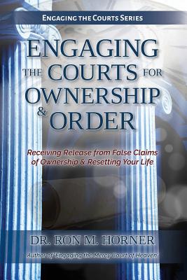 Engaging the Courts of Heaven for Ownership & Order - Ron M. Horner