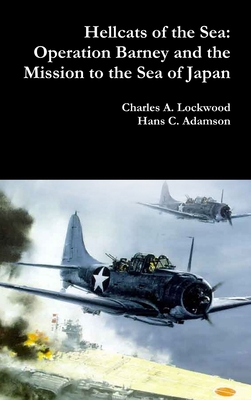 Coperta cărții 'Hellcats of the Sea: Operation Barney and the Mission to the Sea of Japan - Charles A. Lockwood'