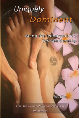 Uniquely Dominant: Being the Dominant in a D/s Relationship - Ms Rika