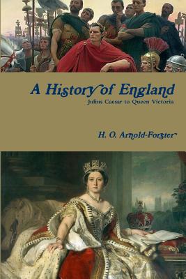 A History of England, Julius Caesar to Queen Victoria - H. O. Arnold-forster