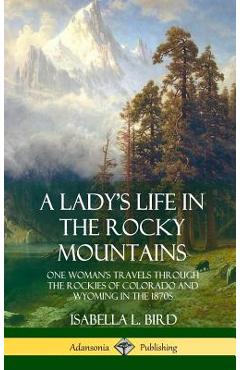 Coperta cărții 'A Lady's Life in the Rocky Mountains: One Woman's Travels Through the Rockies of Colorado and Wyoming in the 1870s'