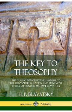 Coperta cărții 'The Key to Theosophy: The Classic Introductory Manual to the Theosophical Society and Movement by Its Co-Founder,'