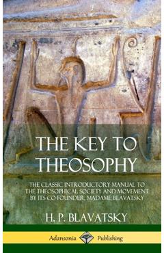 Coperta cărții 'The Key to Theosophy: The Classic Introductory Manual to the Theosophical Society and Movement by Its Co-Founder,'