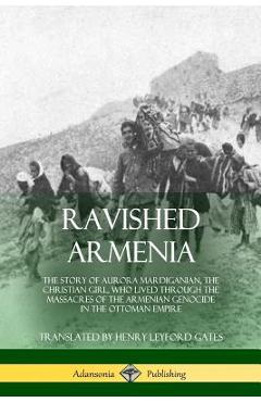 Poza produsului Ravished Armenia: The Story of Aurora Mardiganian, the Christian Girl, Who Lived Through the Massacres of the Armenian Genocide in the O - Aurora Mardiganian