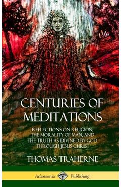 Coperta cărții 'Centuries of Meditations: Reflections on Religion, the Morality of Man, and the Truth as Divined by God Through Jesus'