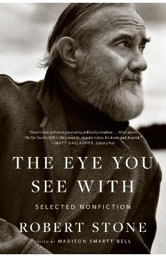 The Eye You See with: Selected Nonfiction - Robert Stone