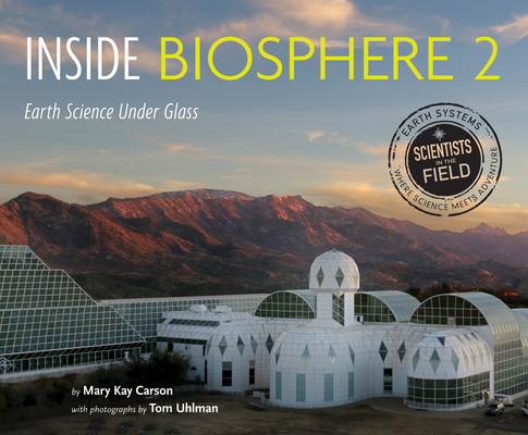 Inside Biosphere 2: Earth Science Under Glass - Mary Kay Carson