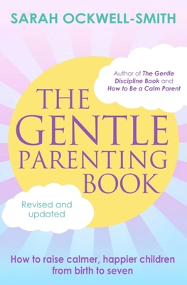 The Gentle Parenting Book: How to Raise Calmer, Happier Children from Birth to Seven - Sarah Ockwell-smith