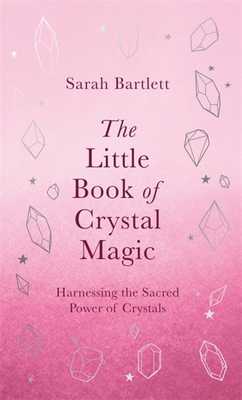 The Little Book of Crystal Magic - Sarah Bartlett
