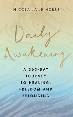 Daily Awakening: A 365-Day Journey to Healing, Freedom and Belonging - Nicola Jane Hobbs