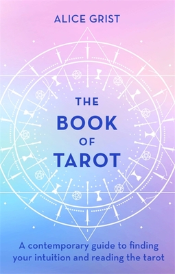 The Book of Tarot: A Contemporary Guide to Finding Your Intuition and Reading the Tarot - Alice Grist