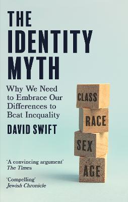 The Identity Myth: Why We Need to Embrace Our Differences to Beat Inequality - David Swift