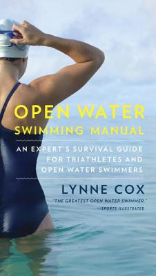 Open Water Swimming Manual: An Expert's Survival Guide for Triathletes and Open Water Swimmers - Lynne Cox