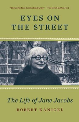 Eyes on the Street: The Life of Jane Jacobs - Robert Kanigel