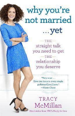Why You're Not Married . . . Yet: The Straight Talk You Need to Get the Relationship You Deserve - Tracy Mcmillan