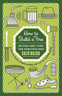 How to Build a Fire: And Other Handy Things Your Grandfather Knew - Erin Bried