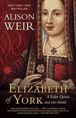 Elizabeth of York: A Tudor Queen and Her World - Alison Weir