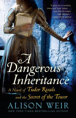 A Dangerous Inheritance: A Novel of Tudor Rivals and the Secret of the Tower - Alison Weir