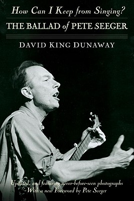How Can I Keep from Singing?: The Ballad of Pete Seeger - David King Dunaway