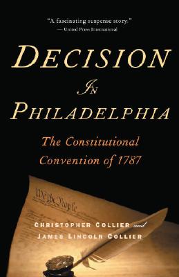 Decision in Philadelphia: The Constitutional Convention of 1787 - Christopher Collier