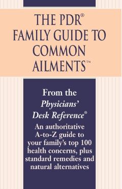 The PDR Family Guide to Common Ailments: An Authoritative A-To-Z Guide to Your Family's Top 100 Health Concerns, Plus Standard Remedies and Natural Al - Physicians' Desk Reference