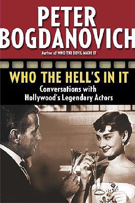 Who the Hell's in It: Conversations with Hollywood's Legendary Actors - Peter Bogdanovich