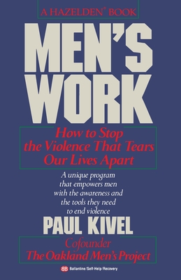 Men's Work: How to Stop the Violence That Tears Our Lives Apart - Paul Kivel
