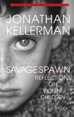 Savage Spawn: Reflections on Violent Children - Jonathan Kellerman
