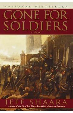 Poza produsului Gone for Soldiers: A Novel of the Mexican War - Jeff Shaara
