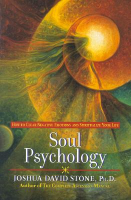 Soul Psychology: How to Clear Negative Emotions and Spiritualize Your Life - Joshua David Stone