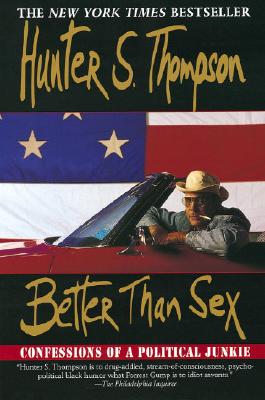 Better Than Sex: Confessions of a Political Junkie - Hunter S. Thompson