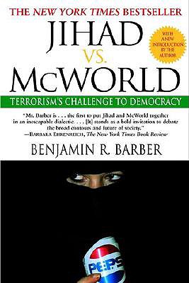 Jihad vs. McWorld: Terrorism's Challenge to Democracy - Benjamin Barber