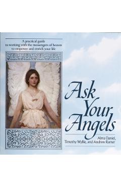 Ask Your Angels: A Practical Guide to Working with the Messengers of Heaven to Empower and Enrich Your Life - Alma Daniel
