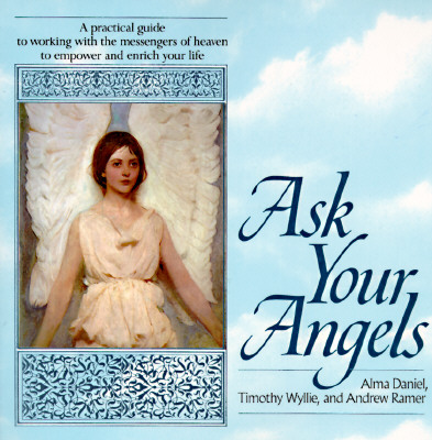 Ask Your Angels: A Practical Guide to Working with the Messengers of Heaven to Empower and Enrich Your Life - Alma Daniel