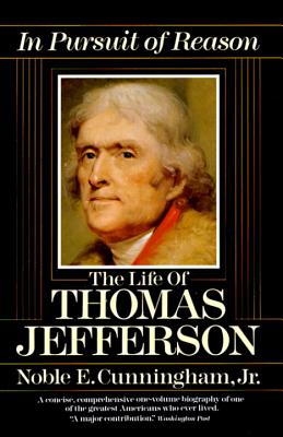 In Pursuit of Reason: The Life of Thomas Jefferson - Noble E. Cunningham
