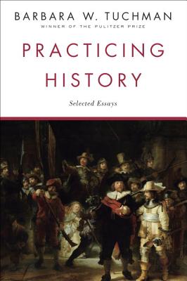 Practicing History: Selected Essays - Barbara W. Tuchman