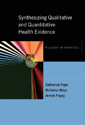 Synthesizing Qualitative and Quantitative Health Research: A Guide to Methods - Catherine Pope