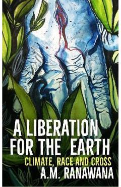 Coperta cărții 'A Liberation for the Earth: Climate, Race and Cross - A. M. Ranawana'