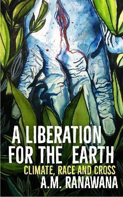 Coperta cărții 'A Liberation for the Earth: Climate, Race and Cross - A. M. Ranawana'