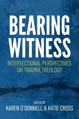 Bearing Witness: Intersectional Perspectives on Trauma Theology - Karen O'donnell